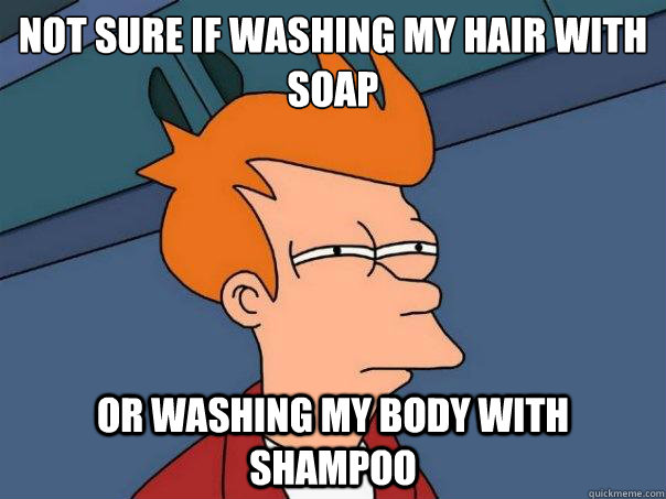 Not sure if washing my hair with soap or washing my body with shampoo - Not sure if washing my hair with soap or washing my body with shampoo  Futurama Fry