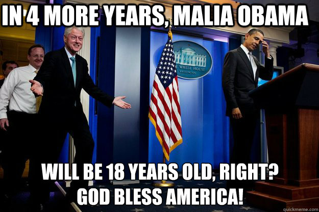 In 4 More Years, Malia Obama Will Be 18 Years Old, Right?
God Bless America!  Inappropriate Timing Bill Clinton