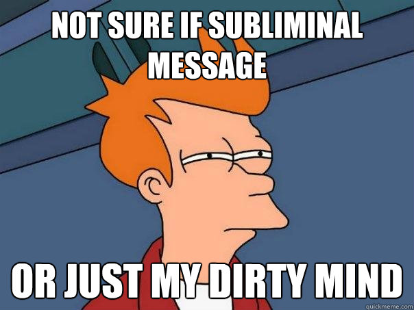 Not sure if subliminal message Or just my dirty mind  Futurama Fry