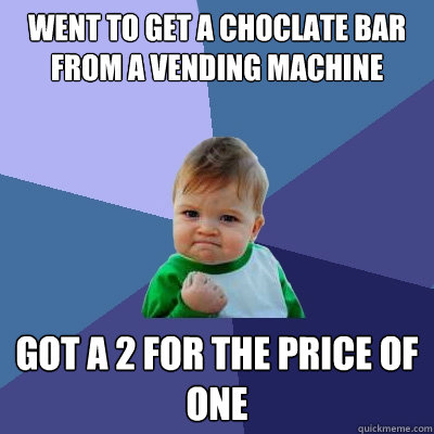 Went to get a choclate bar from a vending machine Got a 2 for the price of one - Went to get a choclate bar from a vending machine Got a 2 for the price of one  Success Kid