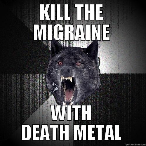 KILL THE MIGRAINE WITH DEATH METAL Insanity Wolf