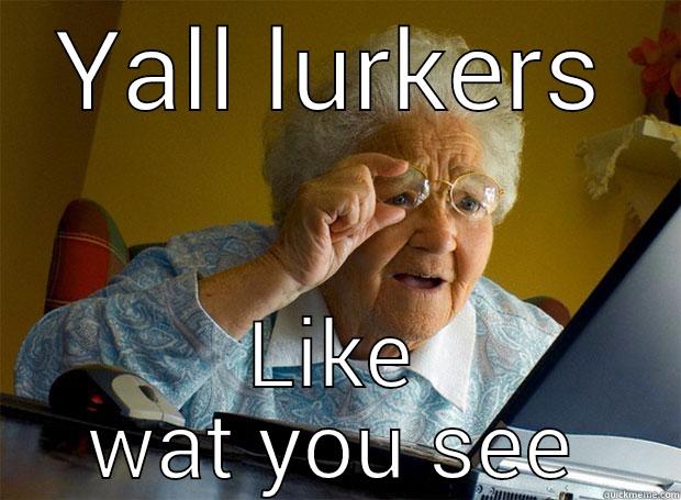 YALL LURKERS LIKE WAT YOU SEE Grandma finds the Internet