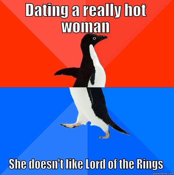 DATING A REALLY HOT WOMAN SHE DOESN'T LIKE LORD OF THE RINGS Socially Awesome Awkward Penguin