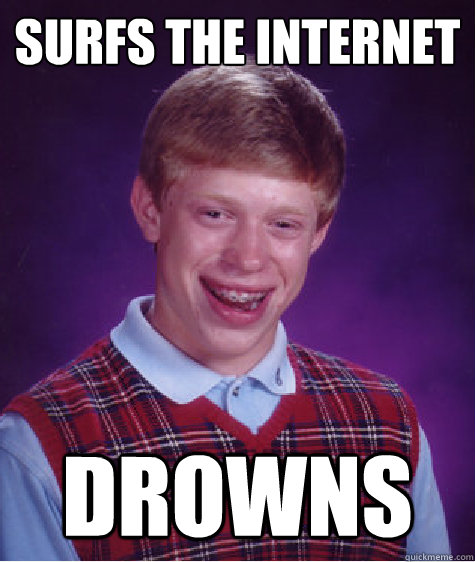 surfs the internet drowns - surfs the internet drowns  Bad Luck Brian