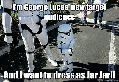 I'm George Lucas' new target audience And I want to dress as Jar Jar!!  Uncooperative Stormtrooper