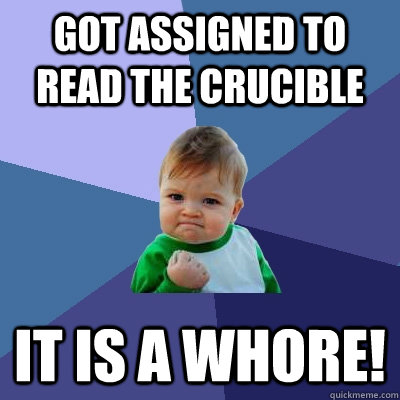 Got assigned to read The Crucible IT IS A WHORE!  Success Kid