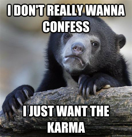 I don't really wanna confess I just want the karma  Confession Bear