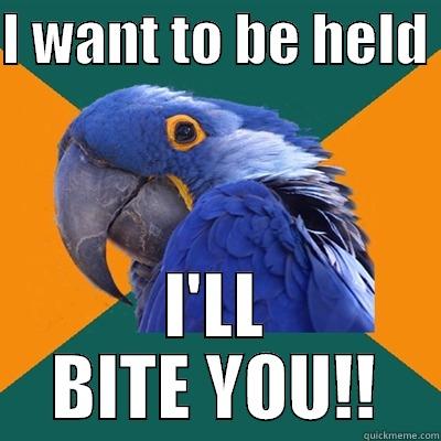 I want to be held - I WANT TO BE HELD  I'LL BITE YOU!! Paranoid Parrot