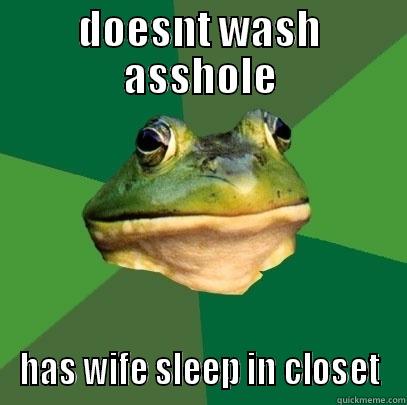 DOESNT WASH ASSHOLE HAS WIFE SLEEP IN CLOSET Foul Bachelor Frog