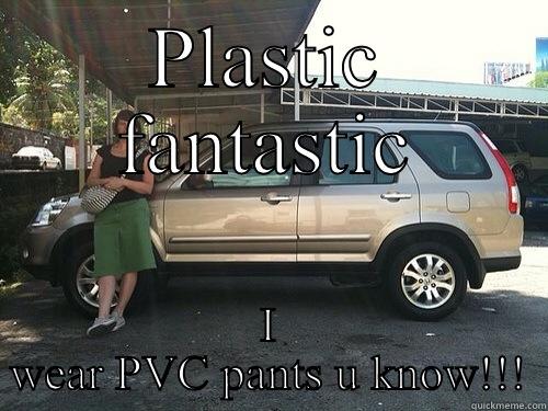 PLASTIC FANTASTIC I WEAR PVC PANTS U KNOW!!! Misc