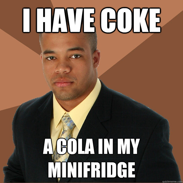 I have coke a cola in my minifridge  Successful Black Man