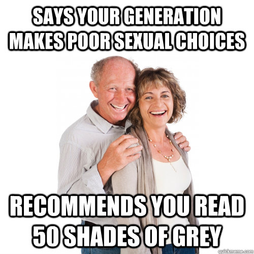 says your generation makes poor sexual choices recommends you read 50 shades of grey  Scumbag Baby Boomers