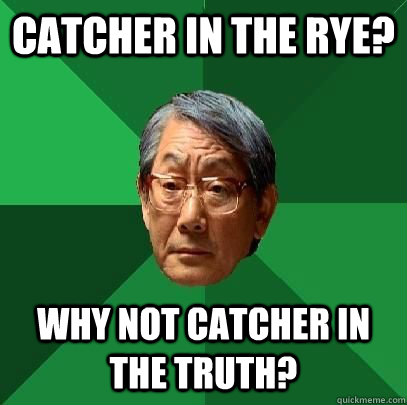 Catcher in the Rye? Why not Catcher in the truth? - Catcher in the Rye? Why not Catcher in the truth?  High Expectations Asian Father