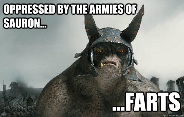 Oppressed by the armies of Sauron... ...Farts - Oppressed by the armies of Sauron... ...Farts  Farting Troll