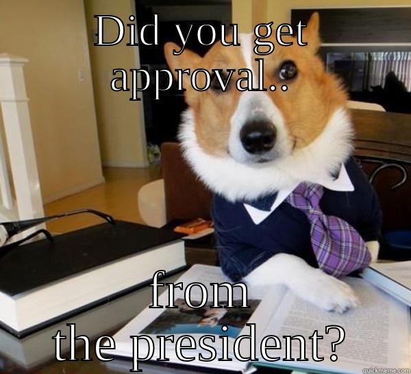 DID YOU GET APPROVAL.. FROM THE PRESIDENT? Lawyer Dog