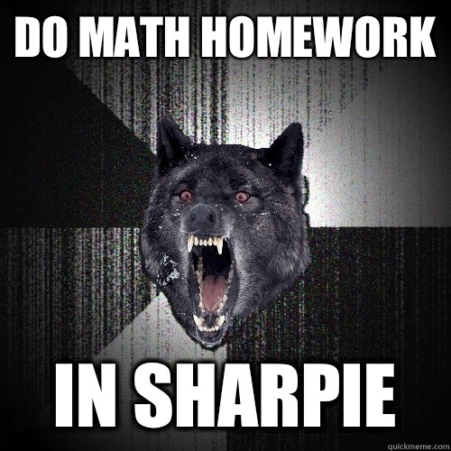 Do math homework In sharpie  Insanity Wolf