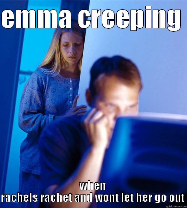 EMMA CREEPING  WHEN RACHELS RACHET AND WONT LET HER GO OUT Redditors Wife