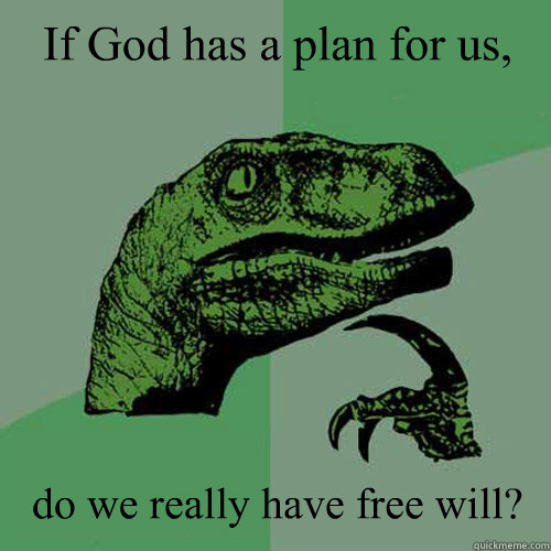 If God has a plan for us, do we really have free will? - If God has a plan for us, do we really have free will?  Philosoraptor