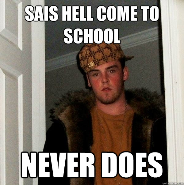 Sais hell come to school Never does  Scumbag Steve