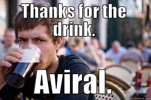 THANKS FOR THE DRINK. AVIRAL. Lazy College Senior