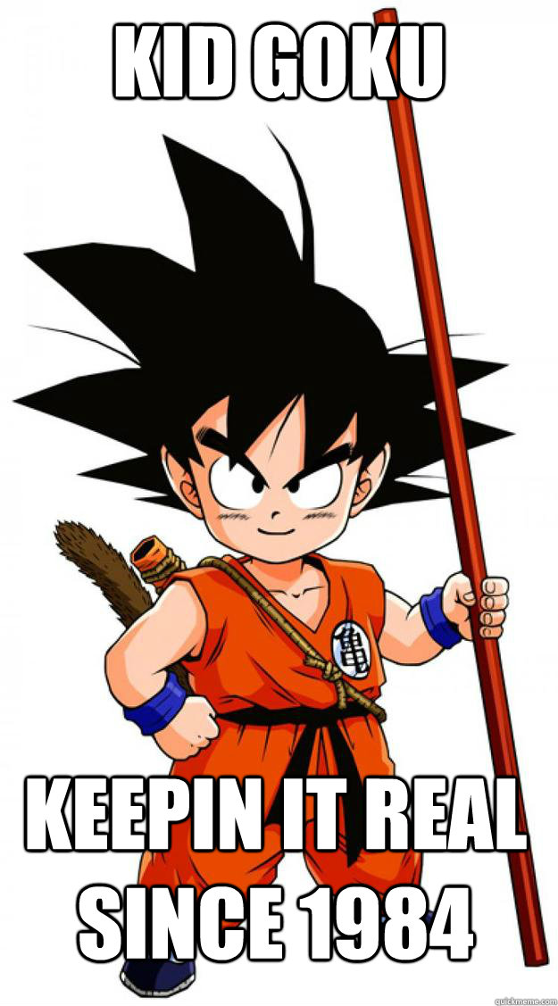 kid goku keepin it real since 1984  Kid goku