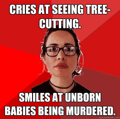 Cries at seeing tree-cutting. Smiles at unborn babies being murdered.  Liberal Douche Garofalo