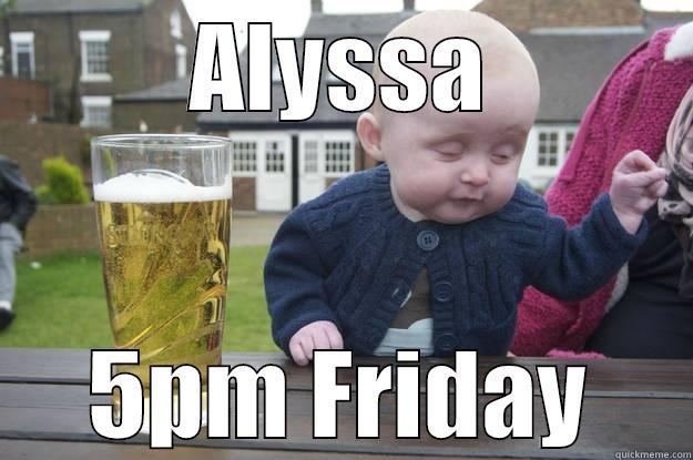 ALYSSA 5PM FRIDAY drunk baby