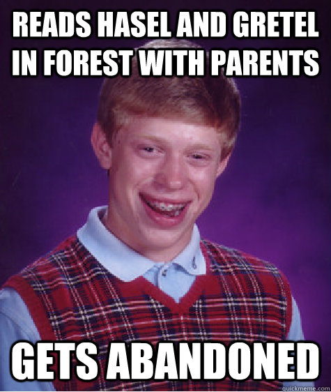 reads hasel and Gretel in forest with parents gets abandoned  Bad Luck Brian