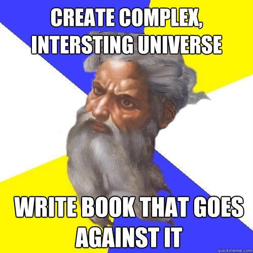 create complex, intersting universe write book that goes against it  Advice God