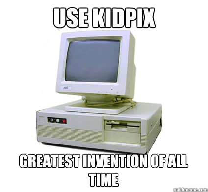 Use kidpix greatest invention of all time  Your First Computer