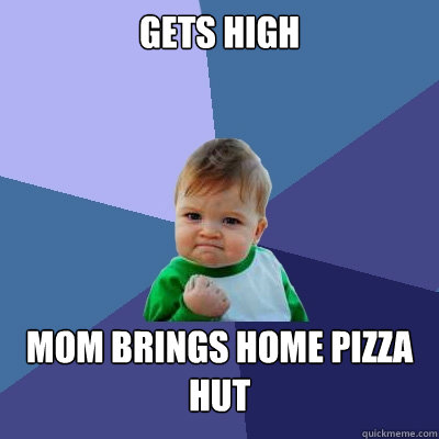 gets high mom brings home pizza hut  Success Kid