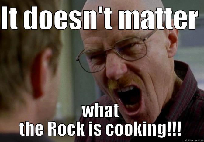 IT DOESN'T MATTER  WHAT THE ROCK IS COOKING!!! Misc