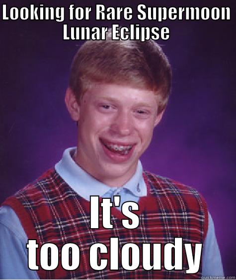 Supermoon Watch Fail - LOOKING FOR RARE SUPERMOON LUNAR ECLIPSE IT'S TOO CLOUDY Bad Luck Brian