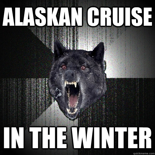 alaskan cruise in the winter  Insanity Wolf