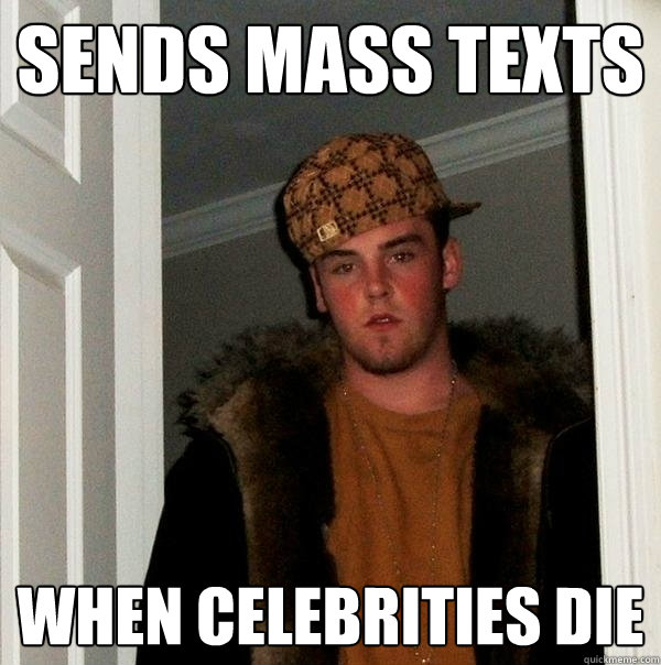 sends mass texts when celebrities die  Scumbag Steve