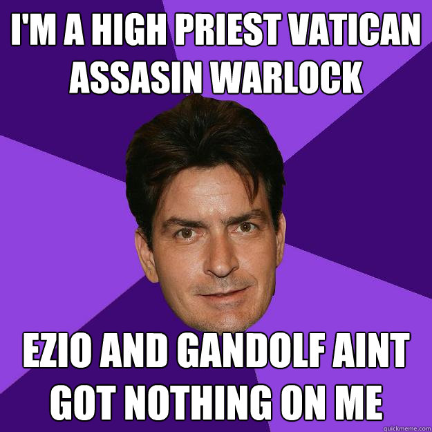 I'm a high priest vatican assasin warlock ezio and gandolf aint got nothing on me - I'm a high priest vatican assasin warlock ezio and gandolf aint got nothing on me  Clean Sheen