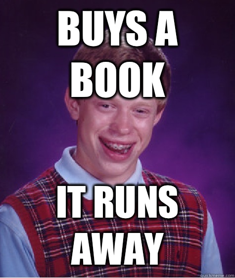 Buys a book it runs away  Bad Luck Brian