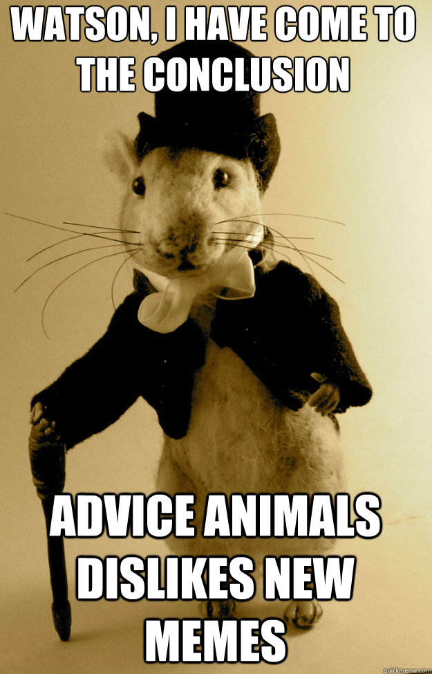 watson, i have come to the conclusion advice animals dislikes new memes - watson, i have come to the conclusion advice animals dislikes new memes  Sherlocke Shrew