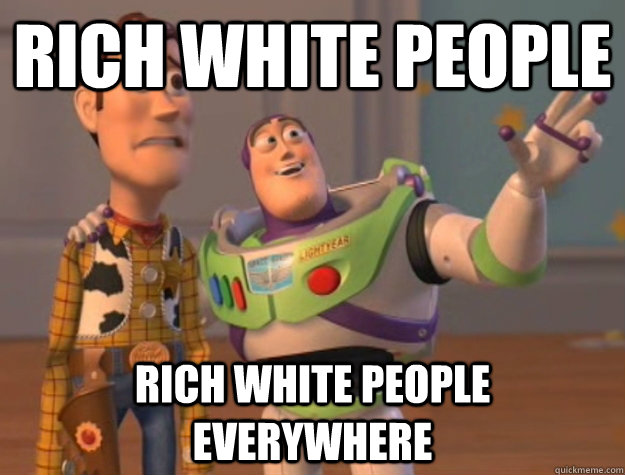 Rich white people  Rich white people everywhere  Buzz Lightyear