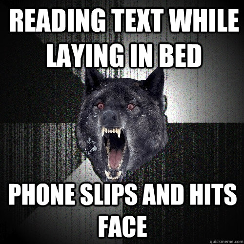 Reading text while laying in bed Phone slips and hits face - Reading text while laying in bed Phone slips and hits face  Insanity Wolf