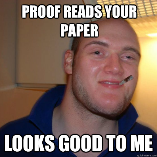 Proof Reads your paper looks good to me - Proof Reads your paper looks good to me  Good 10 Guy Greg