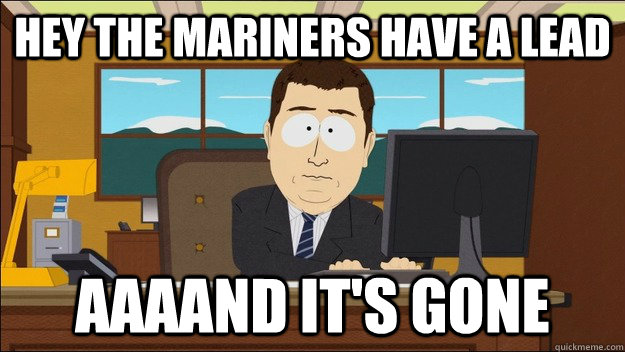 Hey the mariners have a lead AAAAND It's gone - Hey the mariners have a lead AAAAND It's gone  aaaand its gone