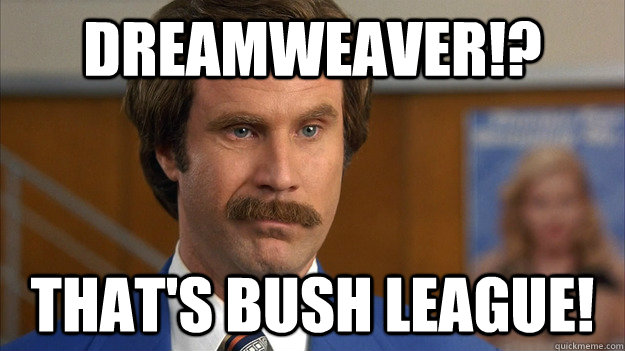 dreamweaver!? that's bush league! - dreamweaver!? that's bush league!  Misc