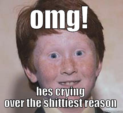 OMG! HES CRYING OVER THE SHITTIEST REASON Over Confident Ginger