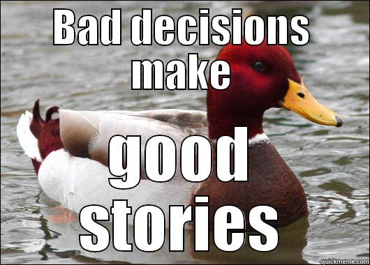 Bad decisions - BAD DECISIONS MAKE GOOD STORIES Malicious Advice Mallard