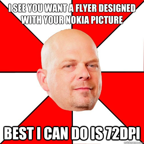 I see you want a flyer DESIGNED
with your nokia picture Best i can do is 72dpi  Pawn Star