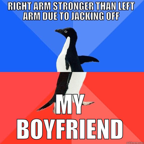 RIGHT ARM STRONGER THAN LEFT ARM DUE TO JACKING OFF MY BOYFRIEND Socially Awkward Awesome Penguin