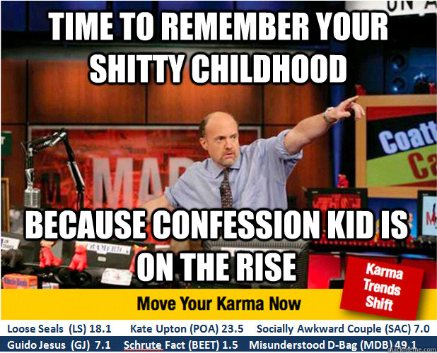 Time to remember your shitty childhood  because confession kid is on the rise   Jim Kramer with updated ticker