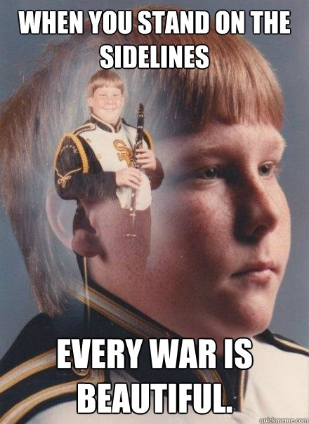 when you stand on the sidelines every war is beautiful.  PTSD Clarinet Boy