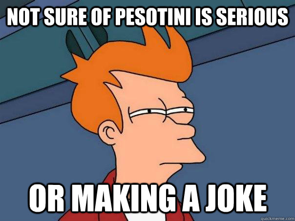 Not sure of Pesotini is serious or making a joke  Futurama Fry